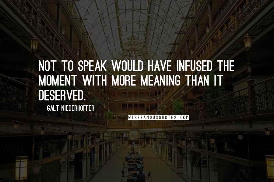 Galt Niederhoffer Quotes: Not to speak would have infused the moment with more meaning than it deserved.