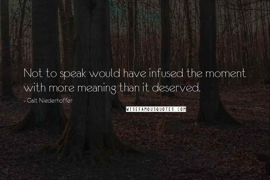 Galt Niederhoffer Quotes: Not to speak would have infused the moment with more meaning than it deserved.