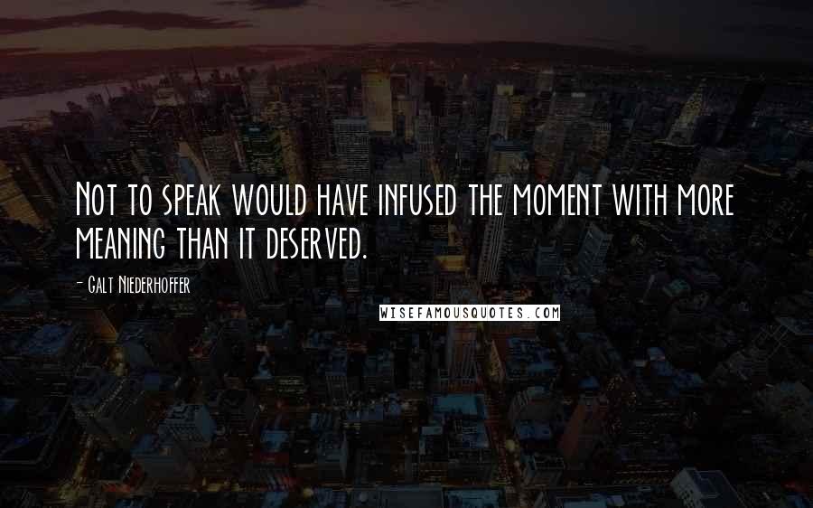 Galt Niederhoffer Quotes: Not to speak would have infused the moment with more meaning than it deserved.