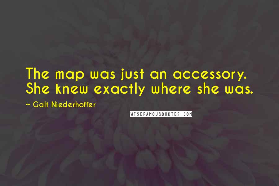 Galt Niederhoffer Quotes: The map was just an accessory. She knew exactly where she was.