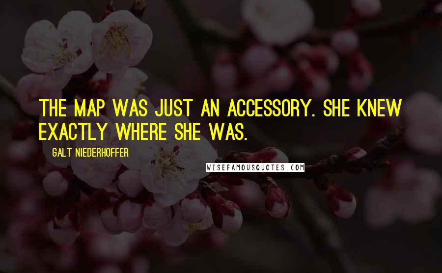 Galt Niederhoffer Quotes: The map was just an accessory. She knew exactly where she was.