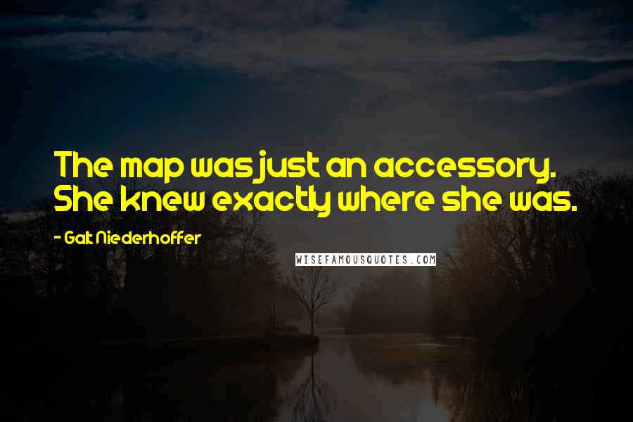 Galt Niederhoffer Quotes: The map was just an accessory. She knew exactly where she was.