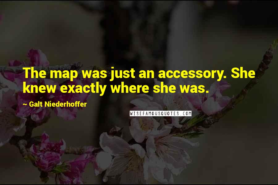 Galt Niederhoffer Quotes: The map was just an accessory. She knew exactly where she was.