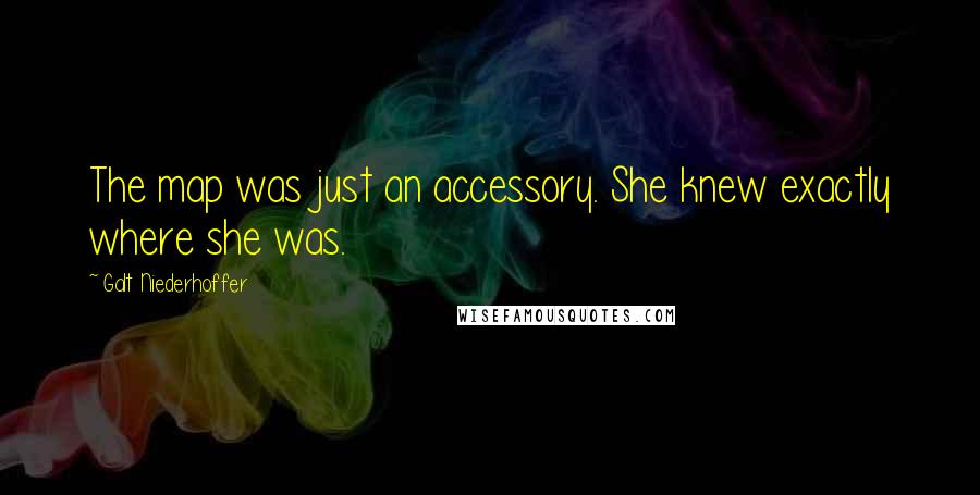 Galt Niederhoffer Quotes: The map was just an accessory. She knew exactly where she was.