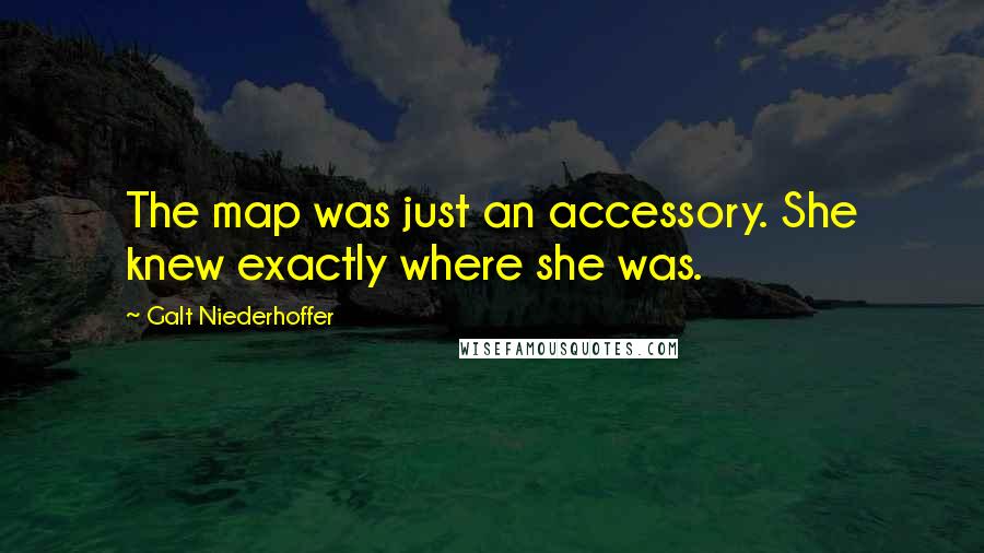 Galt Niederhoffer Quotes: The map was just an accessory. She knew exactly where she was.