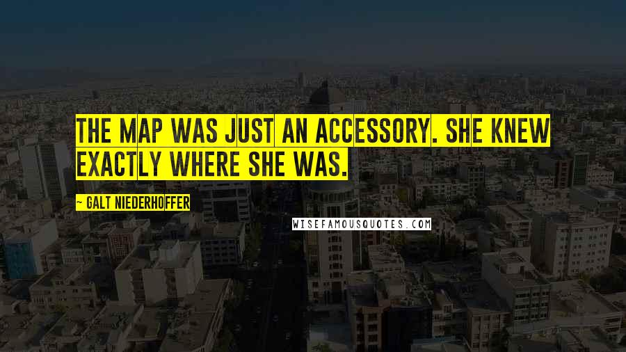 Galt Niederhoffer Quotes: The map was just an accessory. She knew exactly where she was.