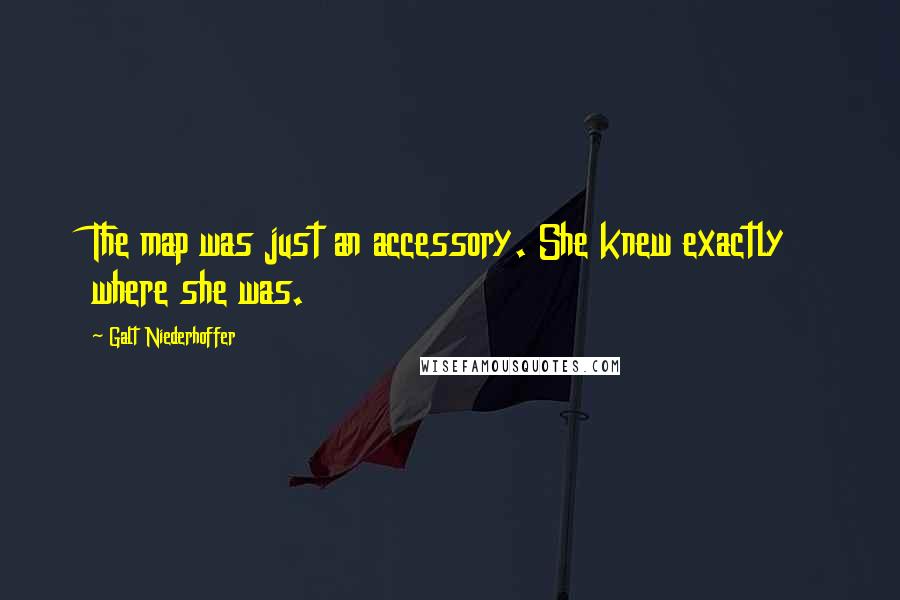 Galt Niederhoffer Quotes: The map was just an accessory. She knew exactly where she was.