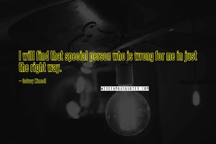 Galway Kinnell Quotes: I will find that special person who is wrong for me in just the right way.