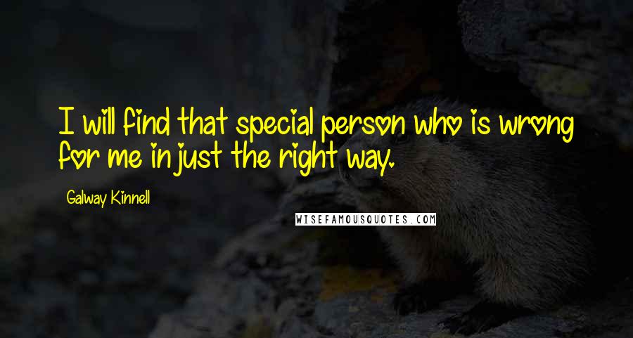 Galway Kinnell Quotes: I will find that special person who is wrong for me in just the right way.