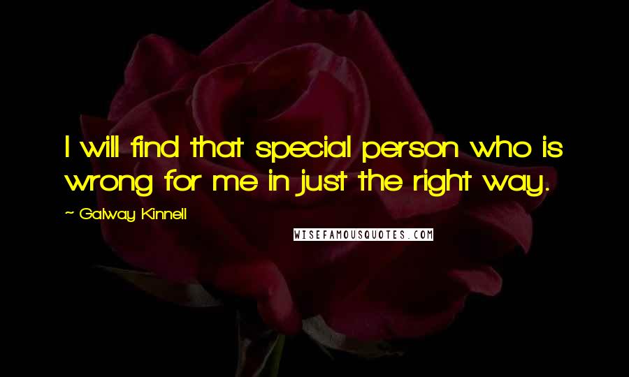 Galway Kinnell Quotes: I will find that special person who is wrong for me in just the right way.