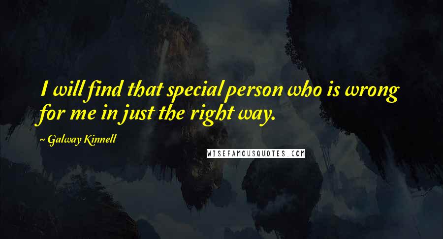 Galway Kinnell Quotes: I will find that special person who is wrong for me in just the right way.