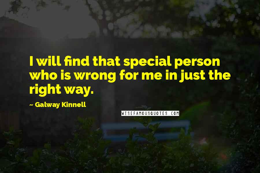 Galway Kinnell Quotes: I will find that special person who is wrong for me in just the right way.