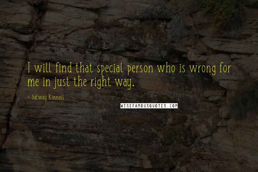 Galway Kinnell Quotes: I will find that special person who is wrong for me in just the right way.