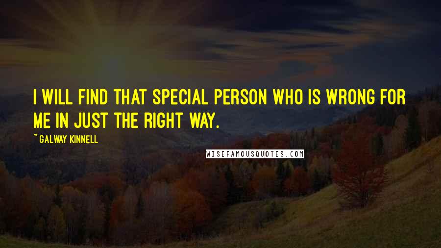 Galway Kinnell Quotes: I will find that special person who is wrong for me in just the right way.