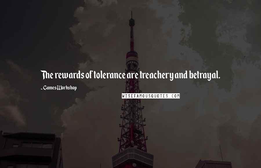 Games Workshop Quotes: The rewards of tolerance are treachery and betrayal.