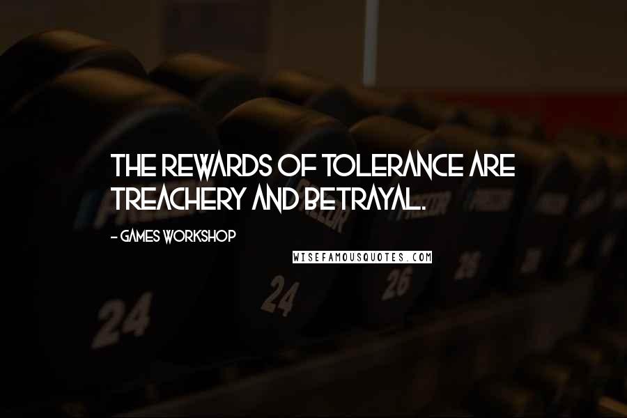 Games Workshop Quotes: The rewards of tolerance are treachery and betrayal.