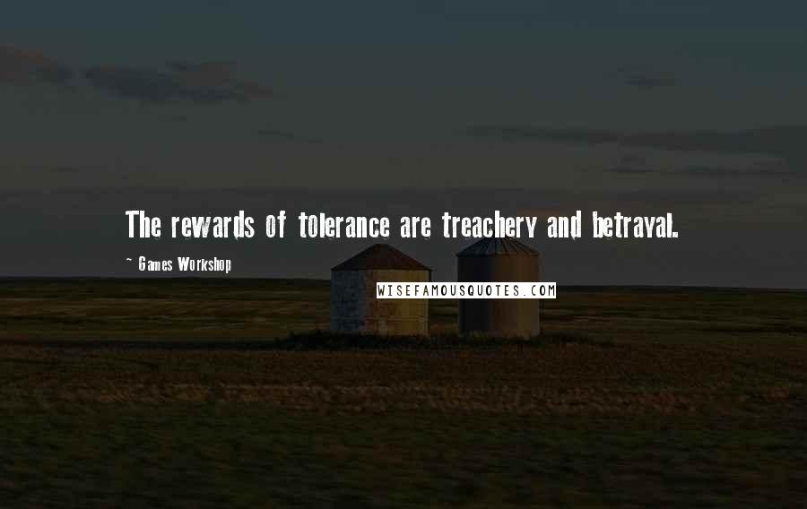 Games Workshop Quotes: The rewards of tolerance are treachery and betrayal.