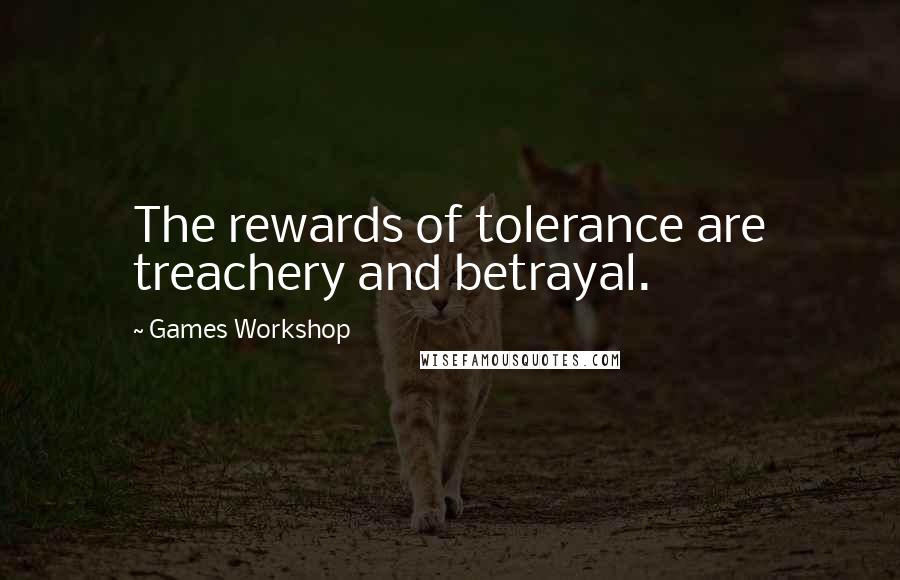 Games Workshop Quotes: The rewards of tolerance are treachery and betrayal.