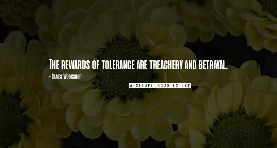 Games Workshop Quotes: The rewards of tolerance are treachery and betrayal.