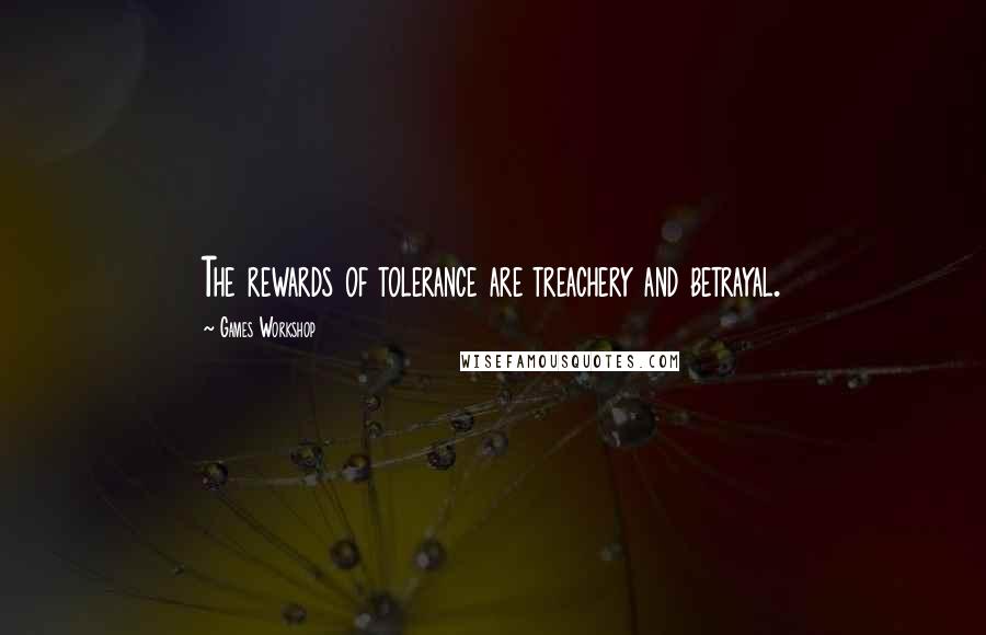 Games Workshop Quotes: The rewards of tolerance are treachery and betrayal.