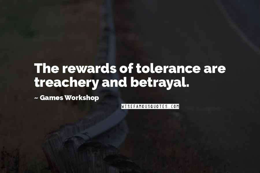 Games Workshop Quotes: The rewards of tolerance are treachery and betrayal.