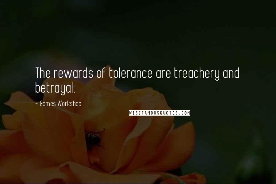 Games Workshop Quotes: The rewards of tolerance are treachery and betrayal.