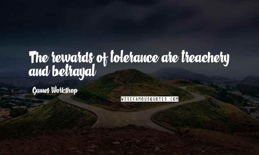 Games Workshop Quotes: The rewards of tolerance are treachery and betrayal.