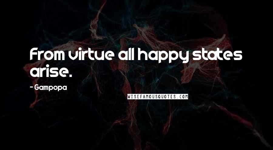 Gampopa Quotes: From virtue all happy states arise.