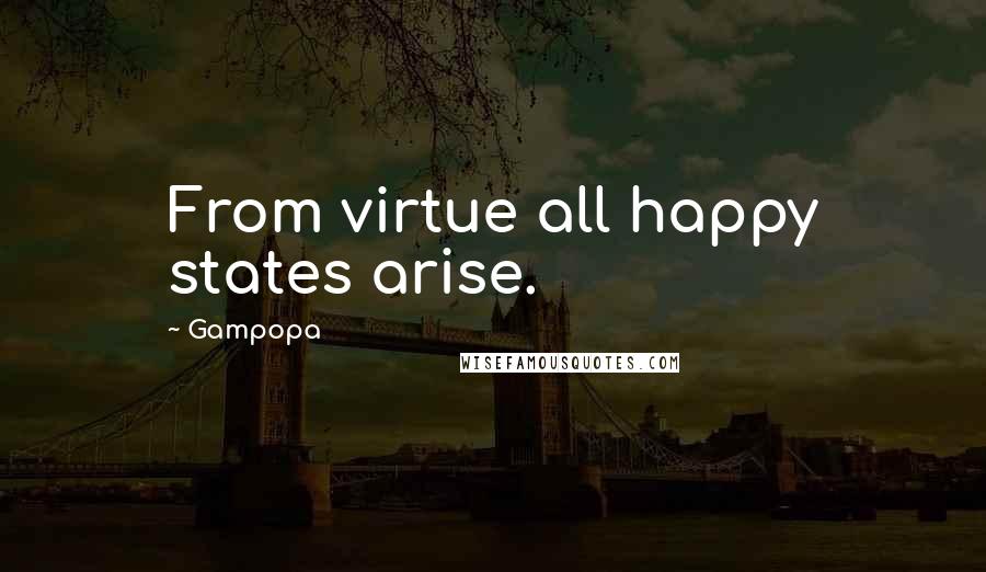 Gampopa Quotes: From virtue all happy states arise.