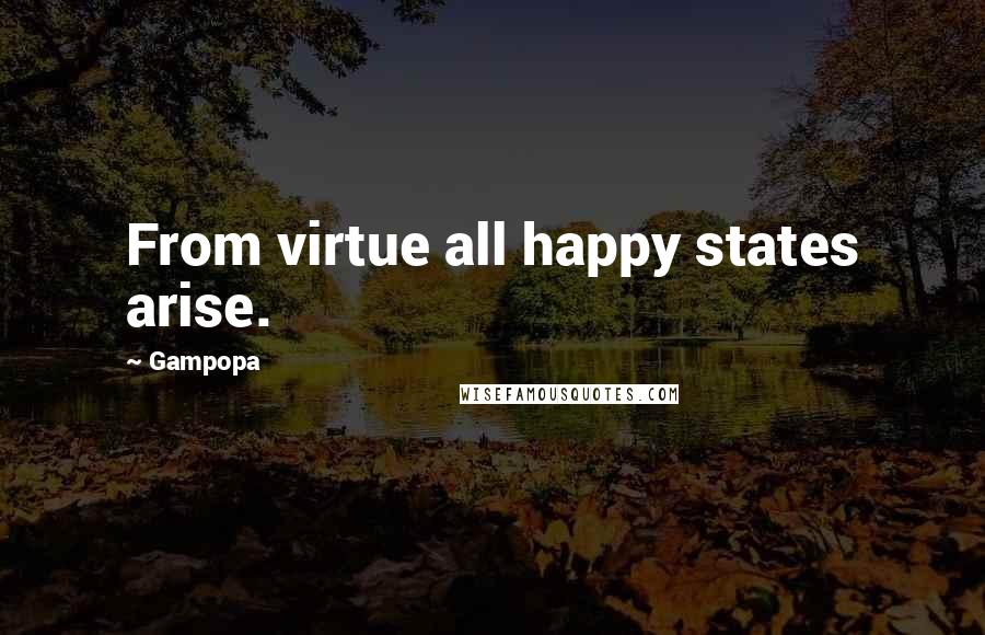 Gampopa Quotes: From virtue all happy states arise.