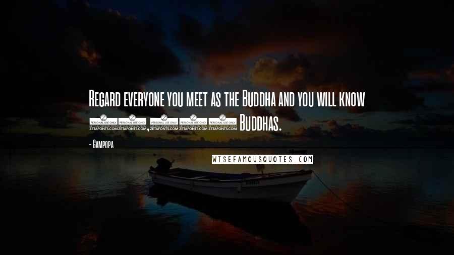 Gampopa Quotes: Regard everyone you meet as the Buddha and you will know 10,000 Buddhas.