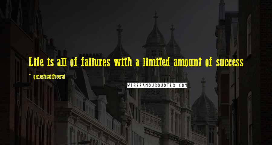 Ganeshsaidheeraj Quotes: Life is all of failures with a limited amount of success