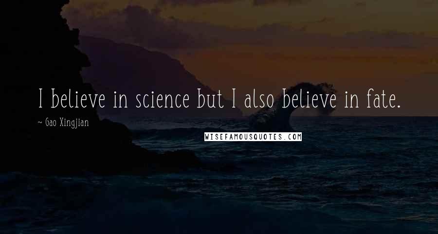 Gao Xingjian Quotes: I believe in science but I also believe in fate.