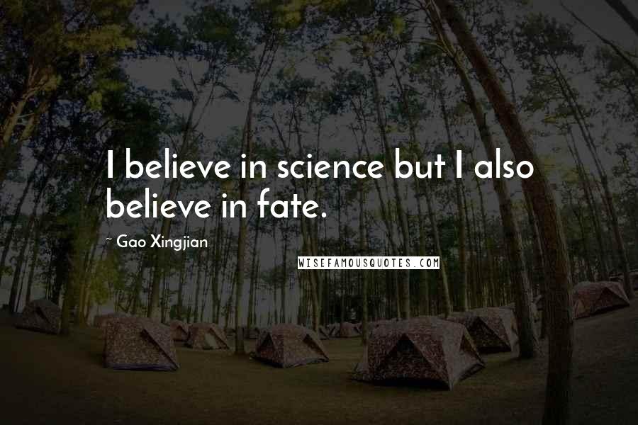 Gao Xingjian Quotes: I believe in science but I also believe in fate.