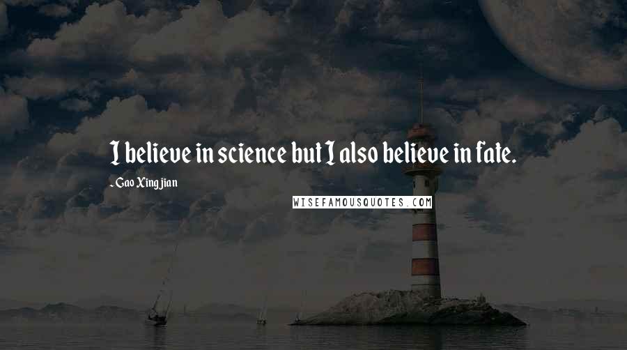 Gao Xingjian Quotes: I believe in science but I also believe in fate.