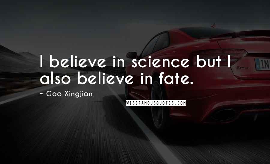 Gao Xingjian Quotes: I believe in science but I also believe in fate.