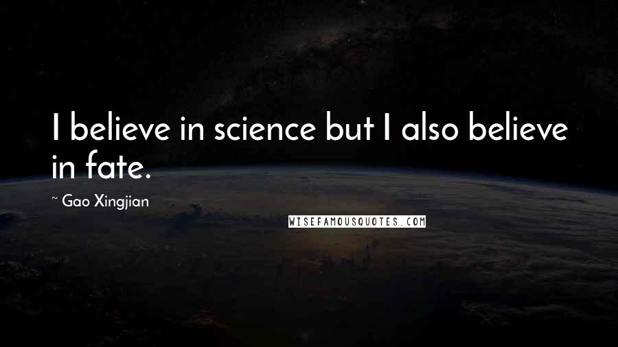 Gao Xingjian Quotes: I believe in science but I also believe in fate.