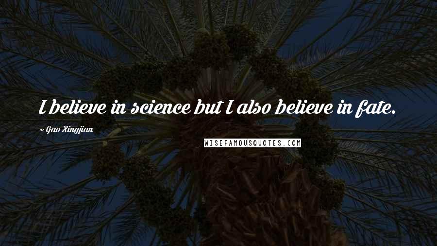 Gao Xingjian Quotes: I believe in science but I also believe in fate.