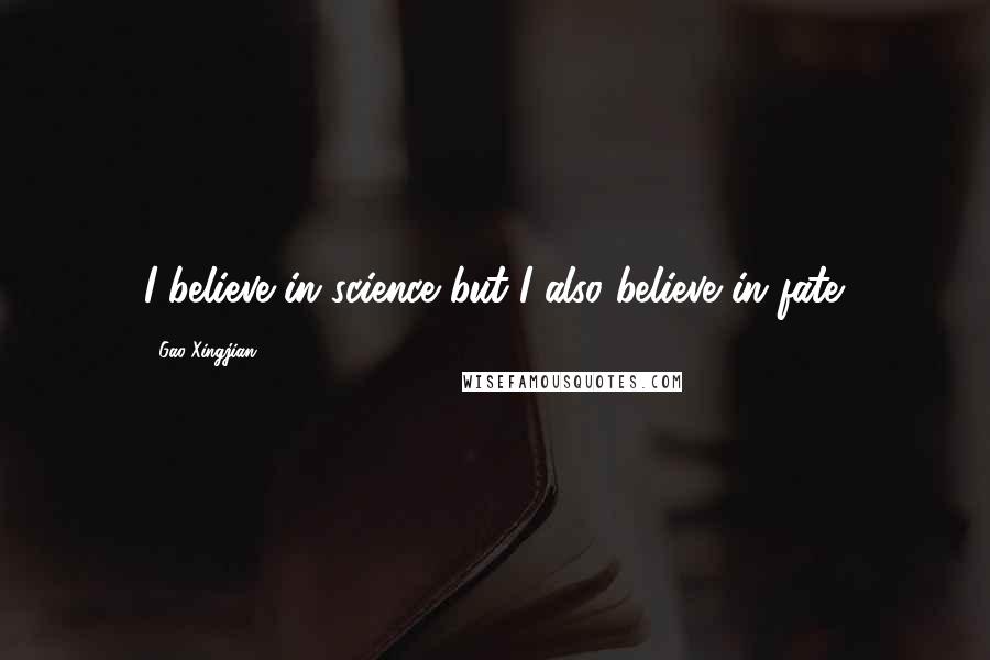 Gao Xingjian Quotes: I believe in science but I also believe in fate.