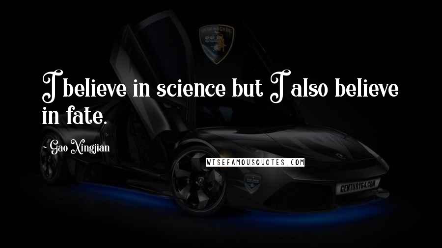 Gao Xingjian Quotes: I believe in science but I also believe in fate.