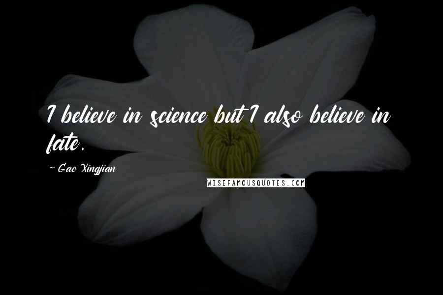 Gao Xingjian Quotes: I believe in science but I also believe in fate.