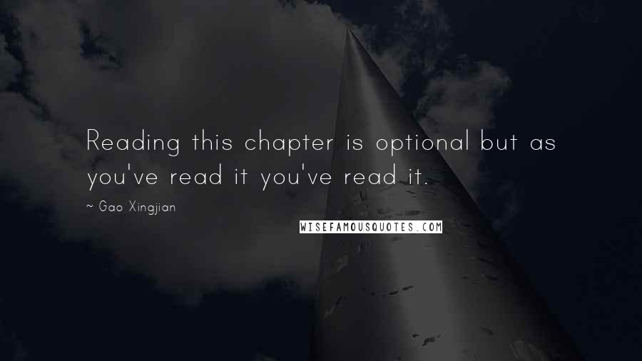 Gao Xingjian Quotes: Reading this chapter is optional but as you've read it you've read it.