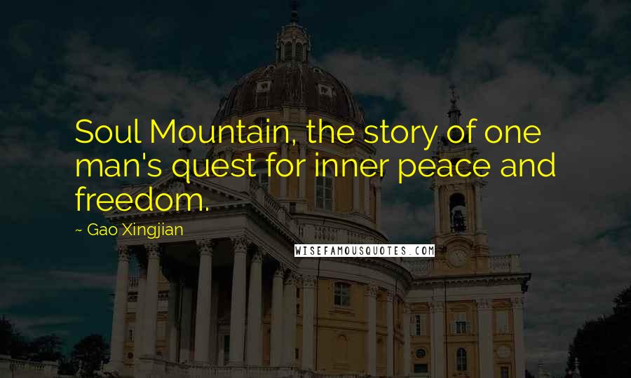 Gao Xingjian Quotes: Soul Mountain, the story of one man's quest for inner peace and freedom.