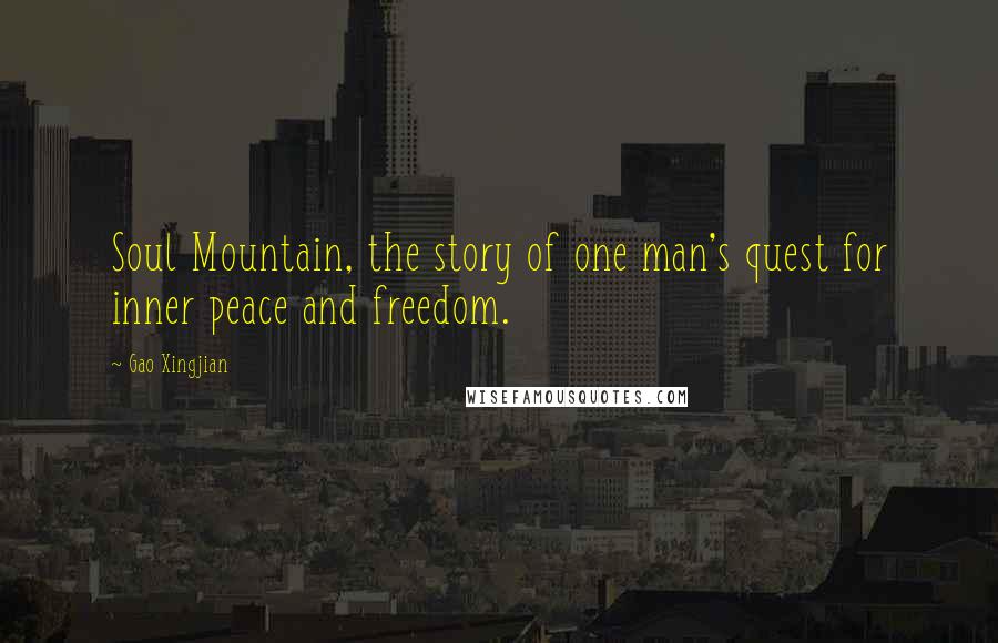 Gao Xingjian Quotes: Soul Mountain, the story of one man's quest for inner peace and freedom.