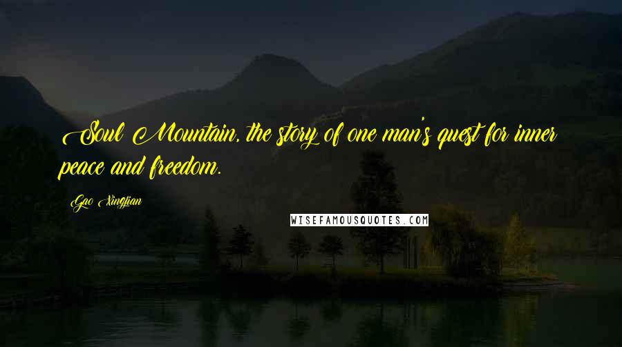 Gao Xingjian Quotes: Soul Mountain, the story of one man's quest for inner peace and freedom.