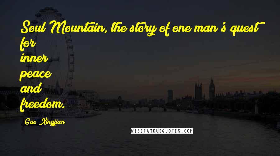 Gao Xingjian Quotes: Soul Mountain, the story of one man's quest for inner peace and freedom.