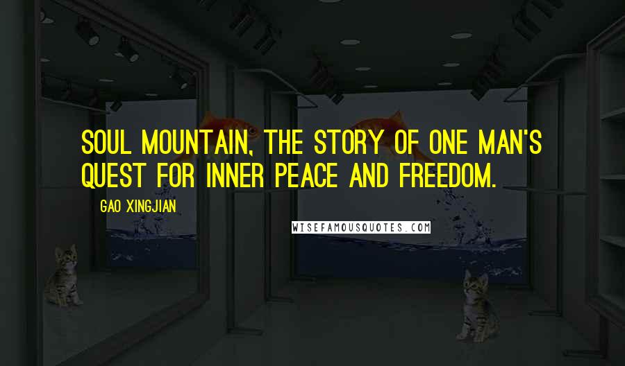 Gao Xingjian Quotes: Soul Mountain, the story of one man's quest for inner peace and freedom.