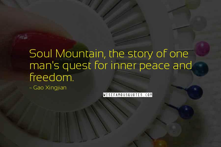 Gao Xingjian Quotes: Soul Mountain, the story of one man's quest for inner peace and freedom.