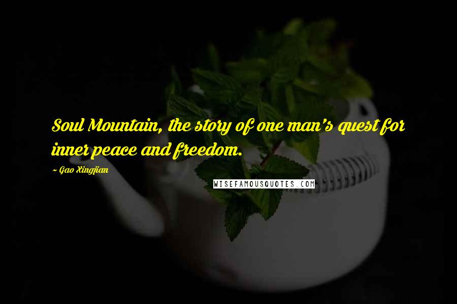 Gao Xingjian Quotes: Soul Mountain, the story of one man's quest for inner peace and freedom.