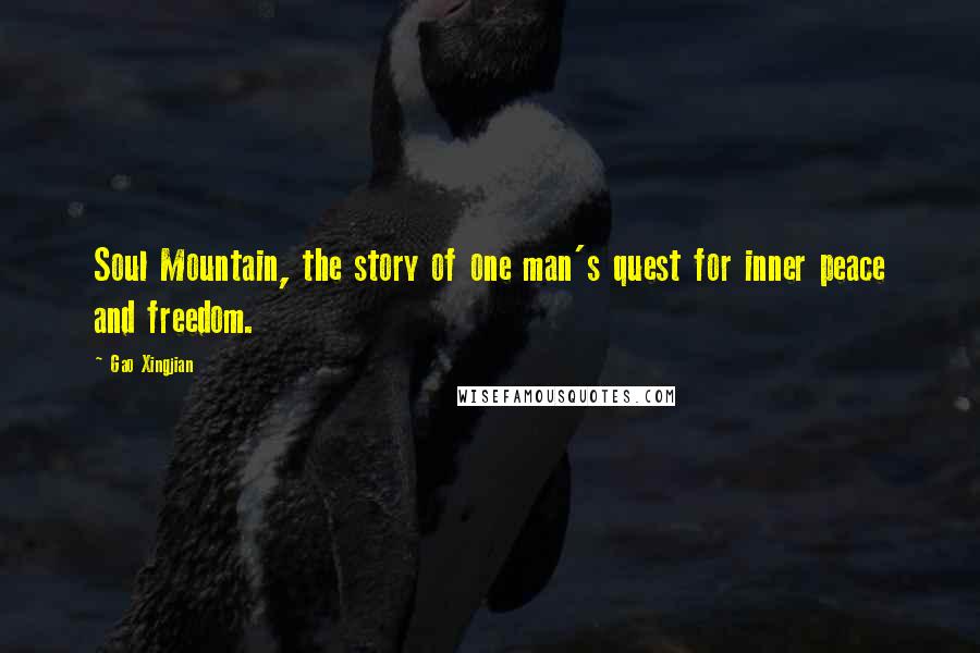 Gao Xingjian Quotes: Soul Mountain, the story of one man's quest for inner peace and freedom.